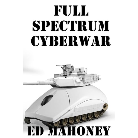 Cyberwar Trilogy: Full Spectrum Cyberwar (Paperback)