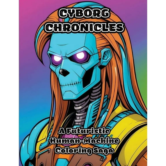 Cyborg Chronicles: A Futuristic Human-Machine Coloring Saga, (Paperback)