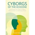 thumbnail image 1 of Cyborgs of the Ecocene: What Robots Can Teach Us about Being Human in a Calamitous World, (Hardcover), 1 of 1