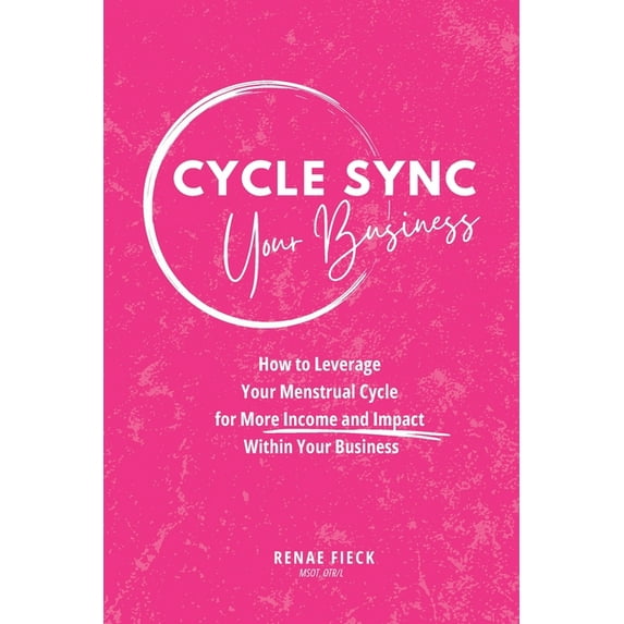 Cycle Sync Your Business: How to Leverage Your Menstrual Cycle for More Income and Impact Within Your Business, (Paperback)