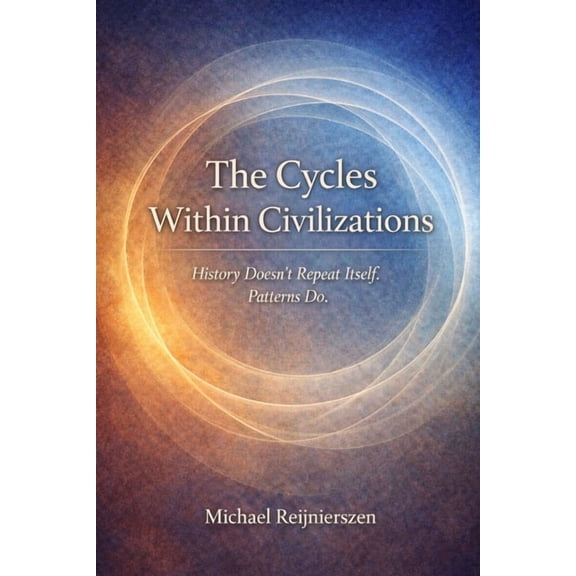 The Cycles Within Civilizations: History doesn't repeat itself. Patterns do., (Paperback)