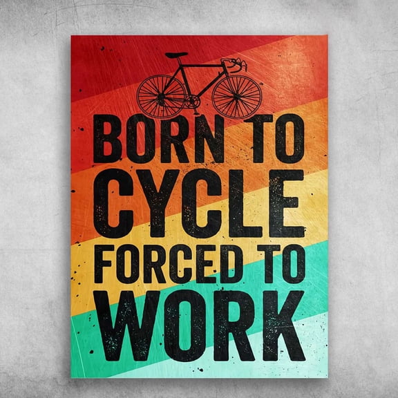 Cycling Lover, Biker Poster - Born To Cycle, Forced To Work 11 x 17 Inch Poster