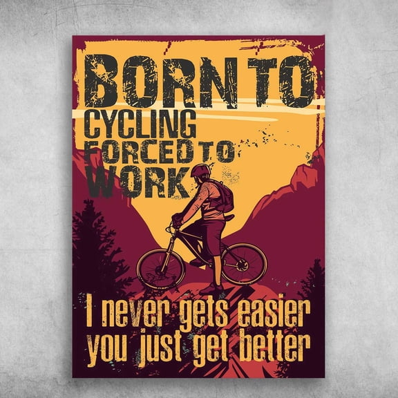 Cycling Poster, Bicycle Lover - Born To Cycling Forced To Work, I Never Gets Easier, You Just Get Better 11 x 17 Inch Poster