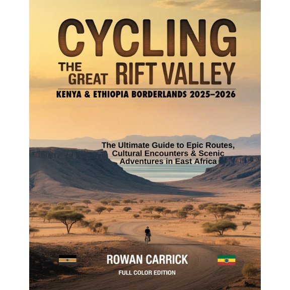 Cycling the Great Rift Valley: Kenya & Ethiopia Borderlands 2025-2026: The Ultimate Guide to Epic Routes, Cultural E, (Paperback)