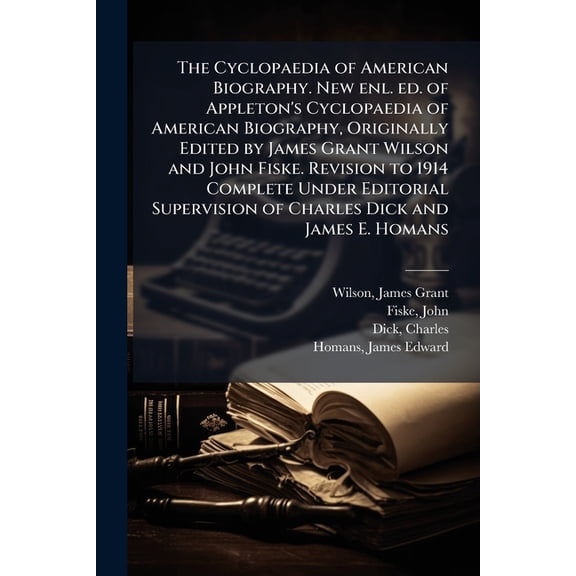 The Cyclopaedia of American Biography. New Enl. Ed. of Appleton's Cyclopaedia of American Biography, Originally Edited by James Grant Wilson and John Paperback