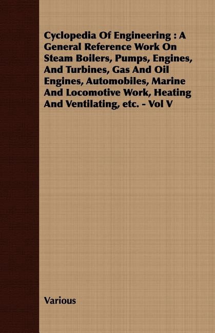 Cyclopedia Of Engineering: A General Reference Work On Steam Boilers ...