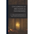 thumbnail image 1 of Cyclopedia of Mechanical Engineering: A General Reference Work On Machine Shop Practice, Tool Making, Forging, Pattern M, (Hardcover), 1 of 5