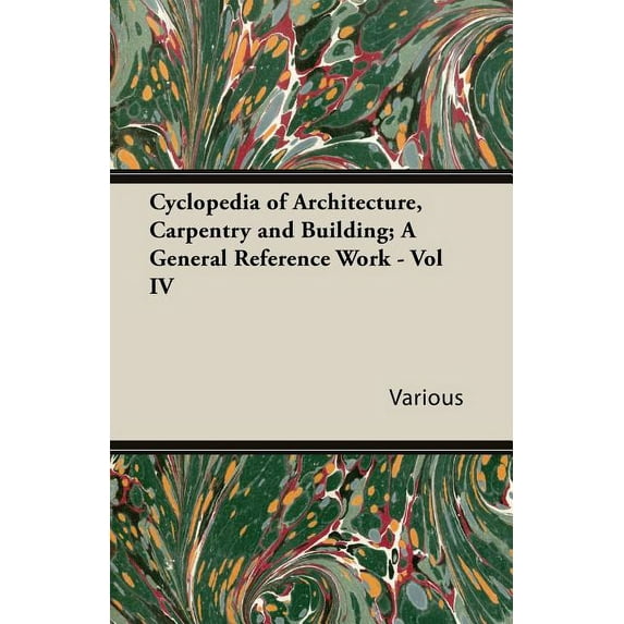 Cyclopedia of Architecture, Carpentry and Building; A General Reference Work - Vol IV, (Paperback)