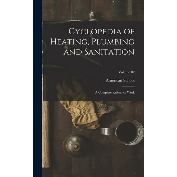 Cyclopedia of Heating, Plumbing and Sanitation; a Complete Reference Work; Volume 02 (Hardcover)