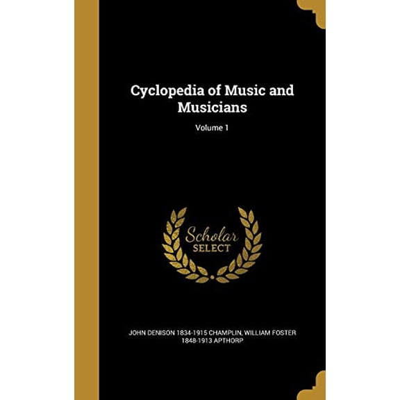 Cyclopedia of Music and Musicians; Volume 1 Hardcover 1361680849 9781361680841 John Denison 1834-1915 Champlin, William Foster 1848-1913 Apthorp