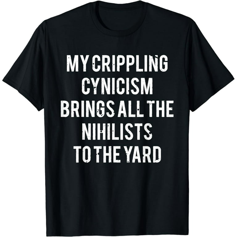 Cynical Misanthrope Nihilist Dark Morbid Humor T-Shirt Gift Cynical Misanthrope Nihilist Dark Morbid Humor T-Shirt Gift