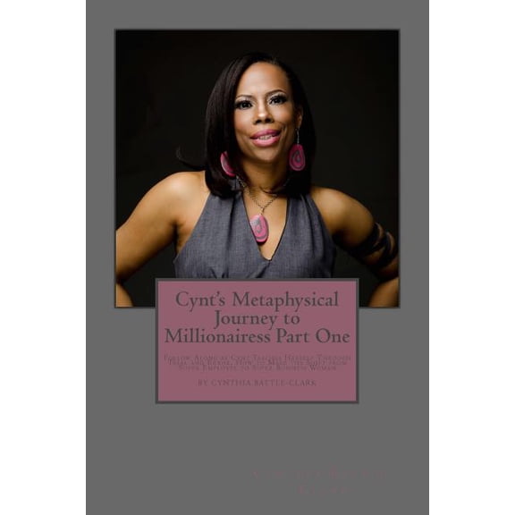 Cynt's Metaphysical Journey to Mill Cynt's Metaphysical Journey to Millionairess Part One: Follow Along as Cynt Teaches Herself Through Trial and Error, Book 1, (Paperback)