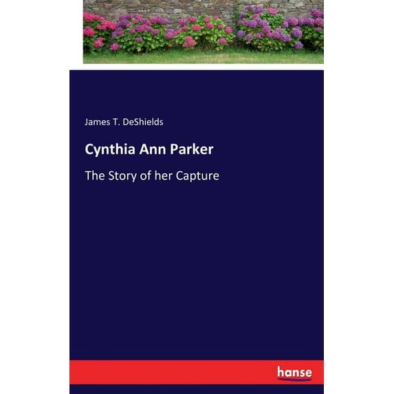Cynthia Ann Parker: The Story of her Capture, (Paperback)