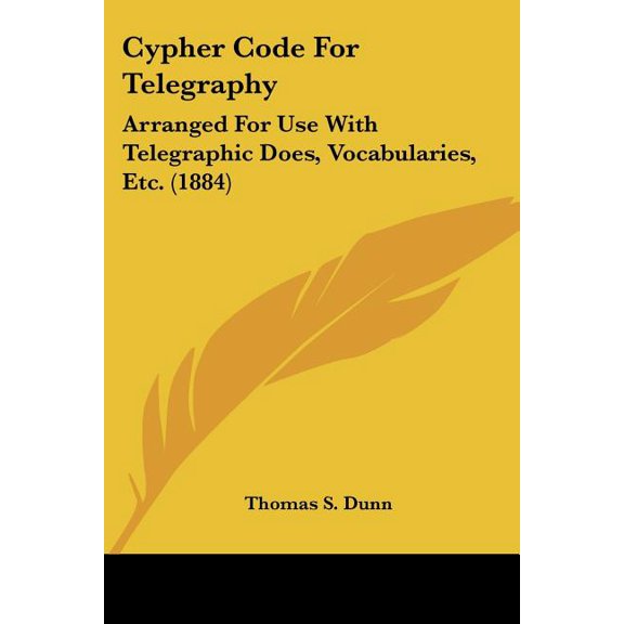 Cypher Code For Telegraphy : Arranged For Use With Telegraphic Does, Vocabularies, Etc. (1884) (Paperback)