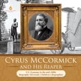 thumbnail image 1 of Cyrus McCormick and His Reaper U.S. Economy in the mid-1800s Biography 5th Grade Children's Biographies, (Paperback), 1 of 1