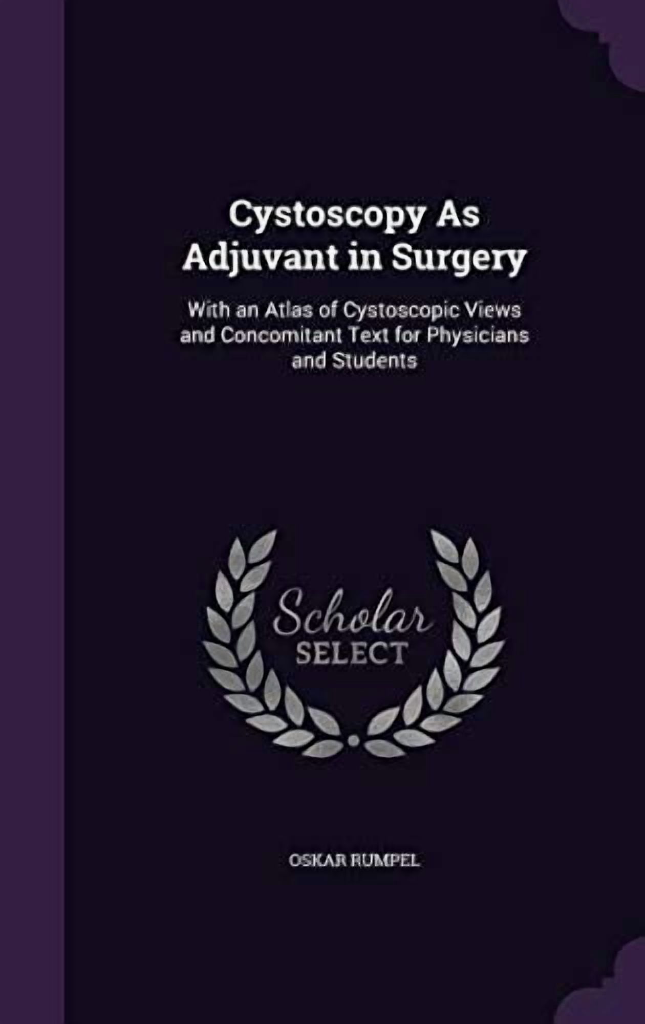 Cystoscopy As Adjuvant in Surgery: With an Atlas of Cystoscopic Views and Concomitant Text for Physicians and Students (Hardcover)