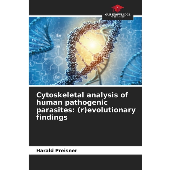 Cytoskeletal analysis of human pathogenic parasites: (r)evolutionary findings, (Paperback)