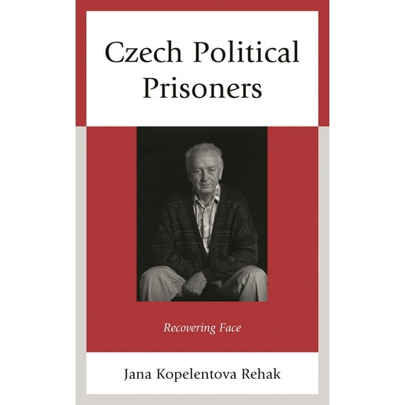 Czech Political Prisoners: Recovering Face, (Hardcover)