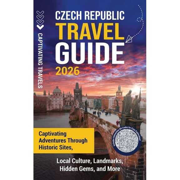 Czech Republic Travel Guide: Captivating Adventures through Historic Sites, Local Culture, Landmarks, Hidden Gems, and M, (Hardcover)