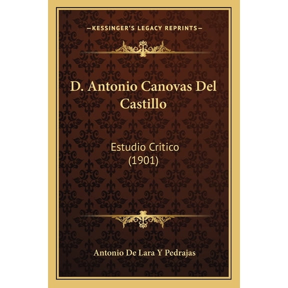 D. Antonio Canovas Del Castillo : Estudio Critico (1901) (Paperback)