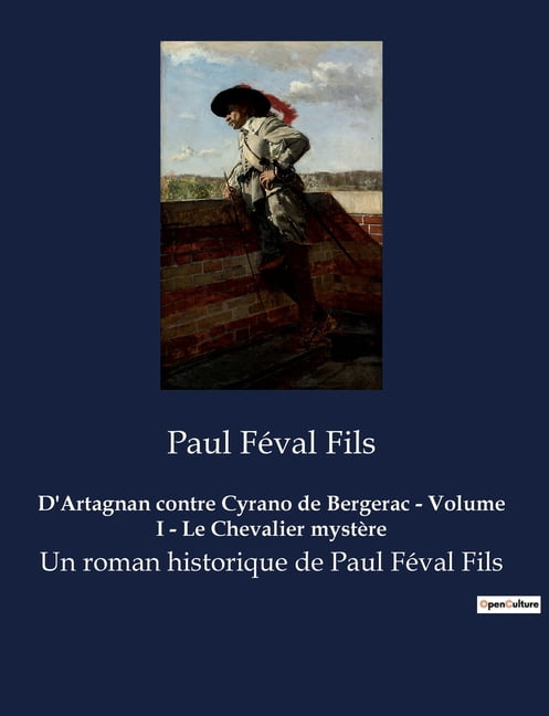 D'Artagnan contre Cyrano de Bergerac - Volume I - Le Chevalier mystère: Un roman historique de Paul Féval Fils, (Paperback)