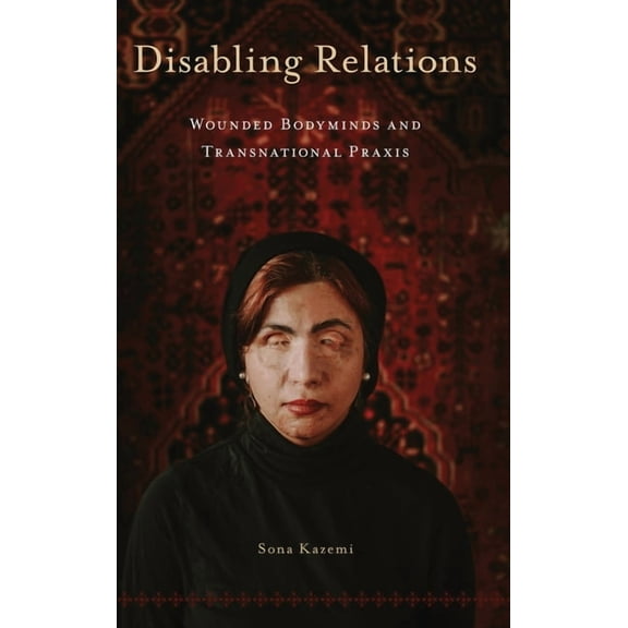 D/C: Dis/Color Disabling Relations: Wounded Bodyminds and Transnational PRAXIS, (Hardcover)