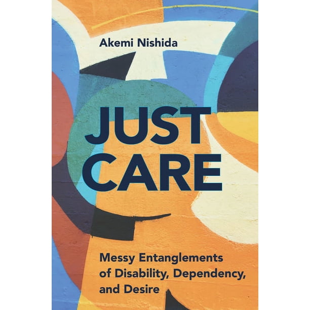D/C: Dis/Color Just Care: Messy Entanglements of Disability, Dependency ...