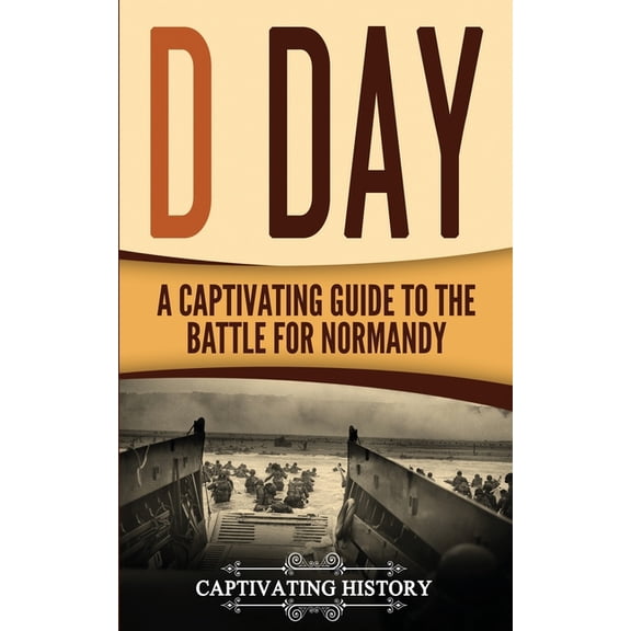 D Day: A Captivating Guide to the Battle for Normandy