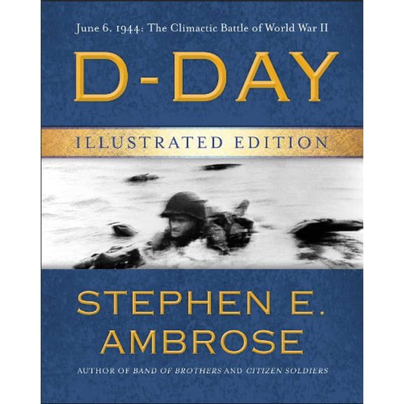 D-Day Illustrated Edition: June 6, 1944: The Climactic Battle of World War II