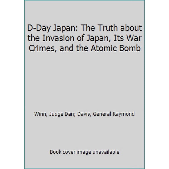 Pre-Owned D-Day Japan: The Truth about the Invasion of Japan, Its War Crimes, and the Atomic Bomb (Hardcover) 1935001167 9781935001164
