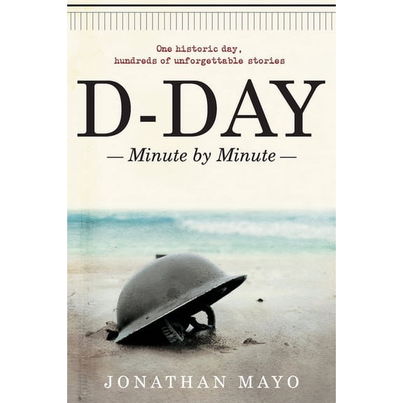 D-Day: Minute by Minute, (Paperback)
