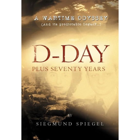 D-Day Plus Seventy Years: A Wartime Odyssey (Hardcover)