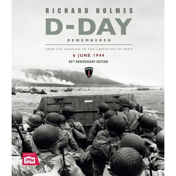 D-Day Remembered: From the Invasion to the Liberation of Paris - 80th Anniversary Edition, (Hardcover)