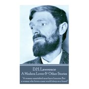 D.H. Lawrence - A Modern Lover & Other Stories "A woman unsatisfied must have luxuries. But a woman who loves a man wou, Paperback