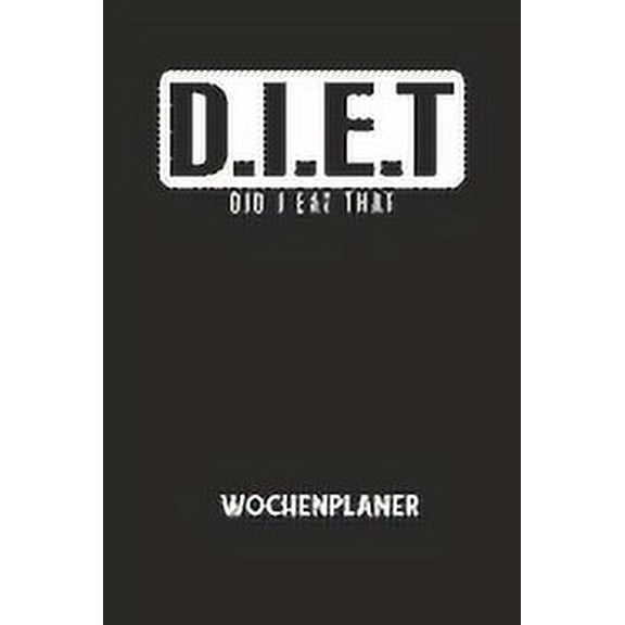 D.I.E.T DID I EAT THAT - Wochenplaner: Klassischer Planer fr deine tglichen To Do's (Ohne Datum, um auch mitten im Jahr anzufangen) - plane und strukturiere deine Tage mit dem Fokus auf dein Ziel! (