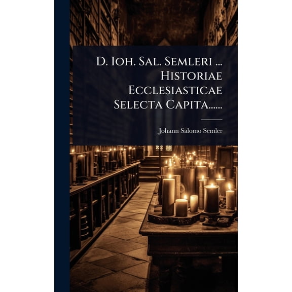D. Ioh. Sal. Semleri ... Historiae Ecclesiasticae Selecta Capita......, (Hardcover)