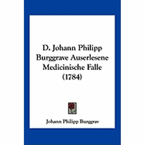 D. Johann Philipp Burggrave Auserlesene Medicinische Falle (1784) (Paperback)