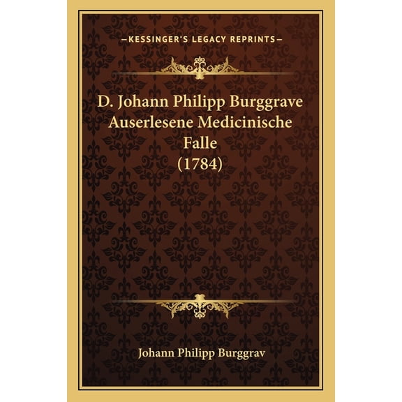 D. Johann Philipp Burggrave Auserlesene Medicinische Falle (1784) (Paperback)