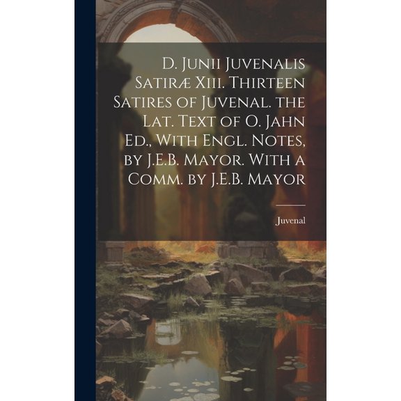 D. Junii Juvenalis Satir Xiii. Thirteen Satires of Juvenal. the Lat. Text of O. Jahn Ed., With Engl. Notes, by J.E.B. Mayor. With a Comm. by J.E.B. Mayor (Hardcover)