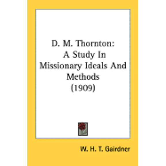 D. M. Thornton : A Study In Missionary Ideals And Methods (1909) (Paperback)