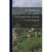D. Martin Luthers Tischreden Oder Colloquia, Hardcover