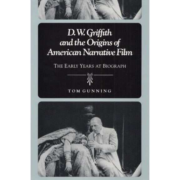 Pre-Owned D.W. Griffith and the Origins of American Narrative Film: The Early Years at Biograph (Paperback) 025206366X 9780252063664