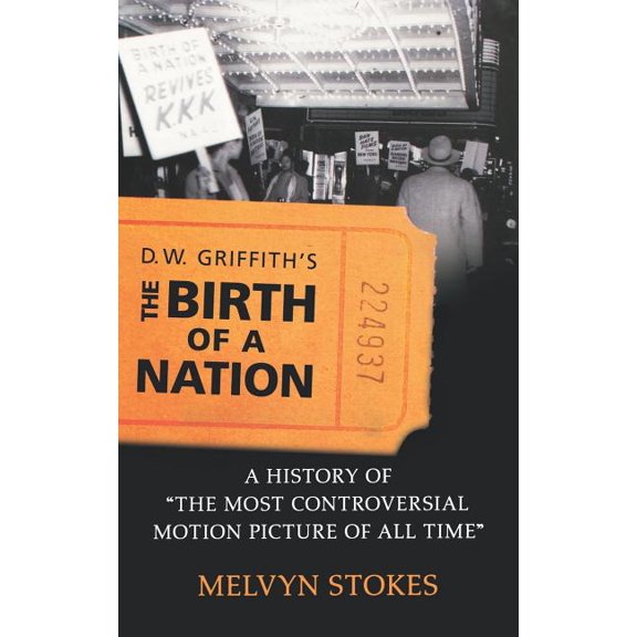 D.W. Griffith's the Birth of a Nation: A History of the Most Controversial Motion Picture of All Time, (Hardcover)