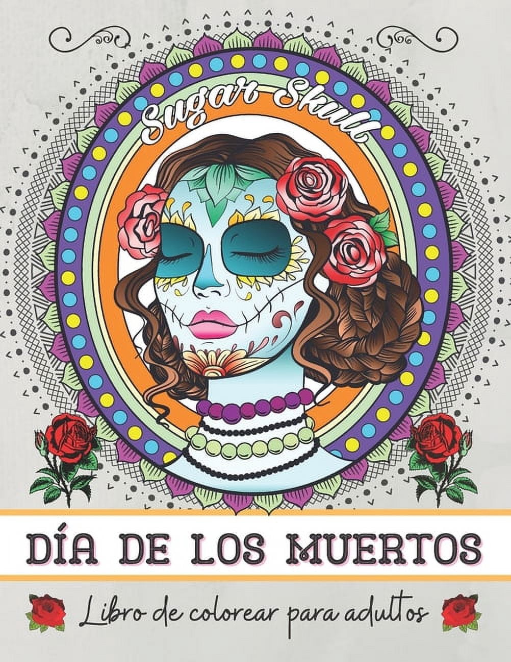 Día de los muertos: Libro de colorear para adultos: Libro de Colorear Antiestrés y Relajante para Adultos y Adolescentes - Calaveras de Azúcar - Mandalas - Zentangle (Paperback)