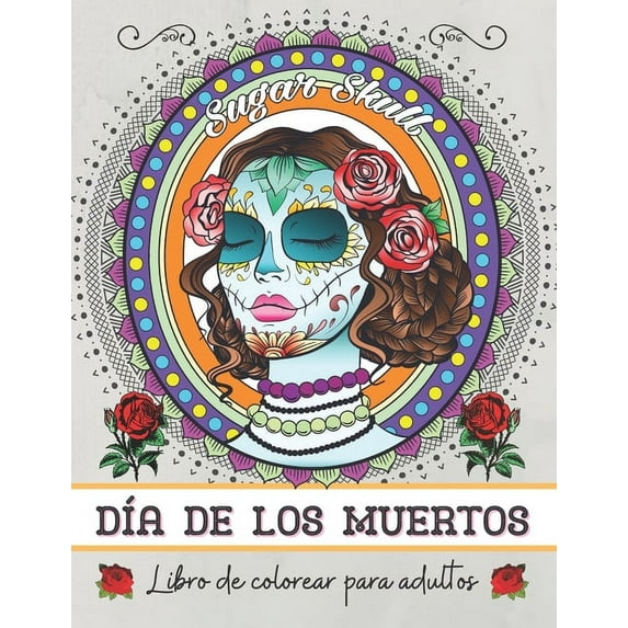 Día de los muertos: Libro de colorear para adultos: Libro de Colorear Antiestrés y Relajante para Adultos y Adolescentes - Calaveras de Azúcar - Mandalas - Zentangle (Paperback)