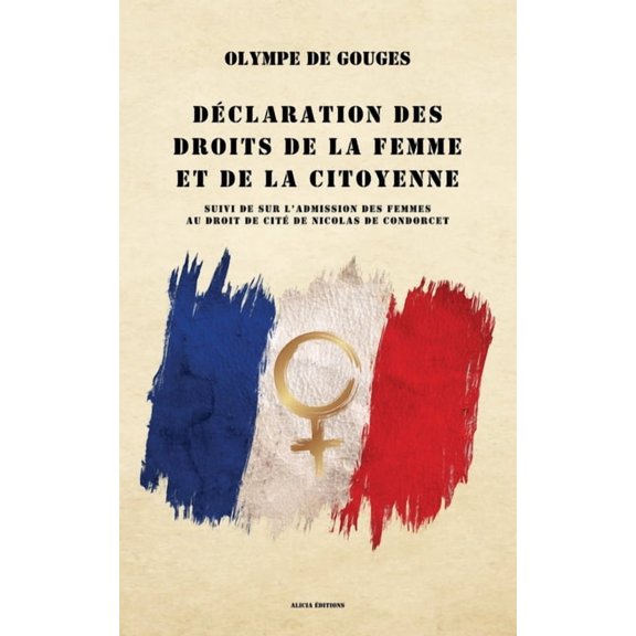 Dclaration des droits de la femme et de la citoyenne: suivi de Sur l'admission des femmes au droit de cit, (Paperback)