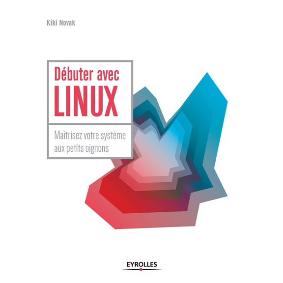 Débuter avec LINUX: Maîtrisez votre système aux petits oignons (Paperback)
