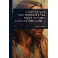 thumbnail image 1 of DÃ(c)votion Aux Souffrances Et Ã&amp;#128; La Croix De Notre Seigneur JÃ(c)sus-christ..., (Paperback), 1 of 1