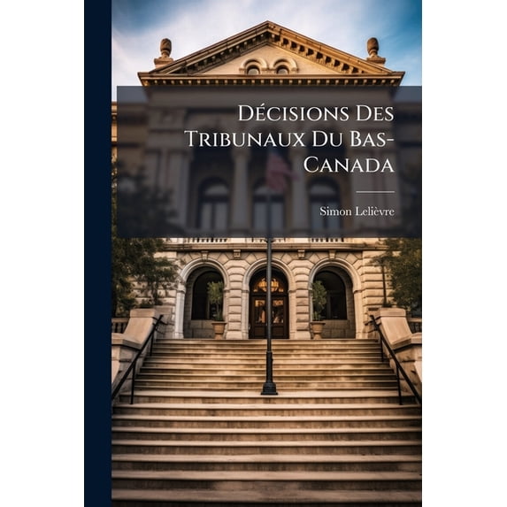 Décisions Des Tribunaux Du Bas-Canada (Paperback)