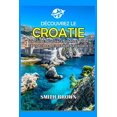 thumbnail image 1 of Découvrez La Croatie: Un Guide de Voyage Complet Pour Explorer Le Meilleur de la Croatie (Paperback), 1 of 1